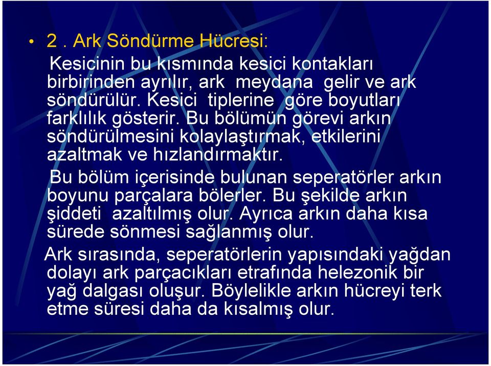 Bu bölüm içerisinde bulunan seperatörler arkın boyunu parçalara bölerler. Bu şekilde arkın şiddeti azaltılmış olur.