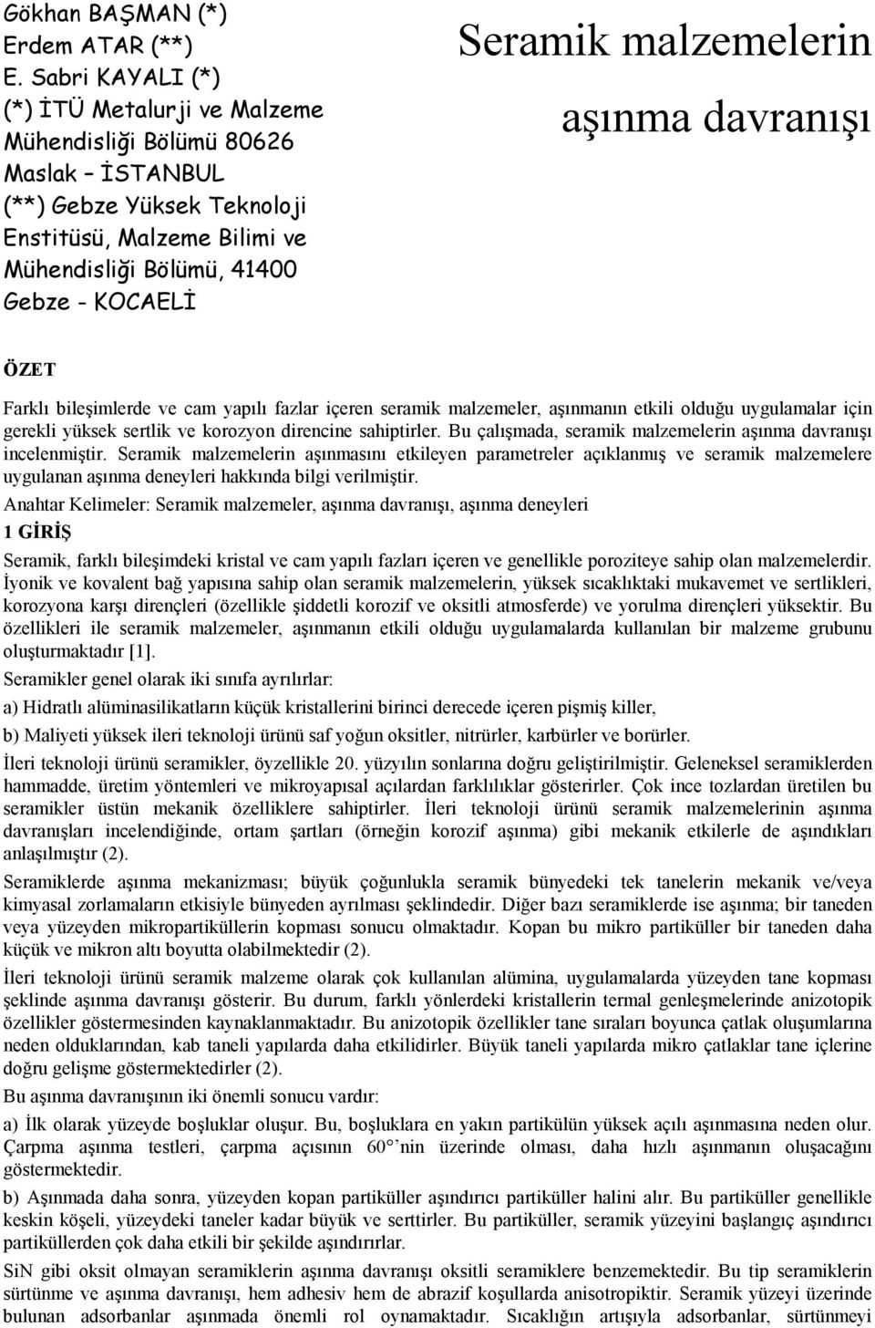 malzemelerin aşınma davranışı ÖZET Farklı bileşimlerde ve cam yapılı fazlar içeren seramik malzemeler, aşınmanın etkili olduğu uygulamalar için gerekli yüksek sertlik ve korozyon direncine