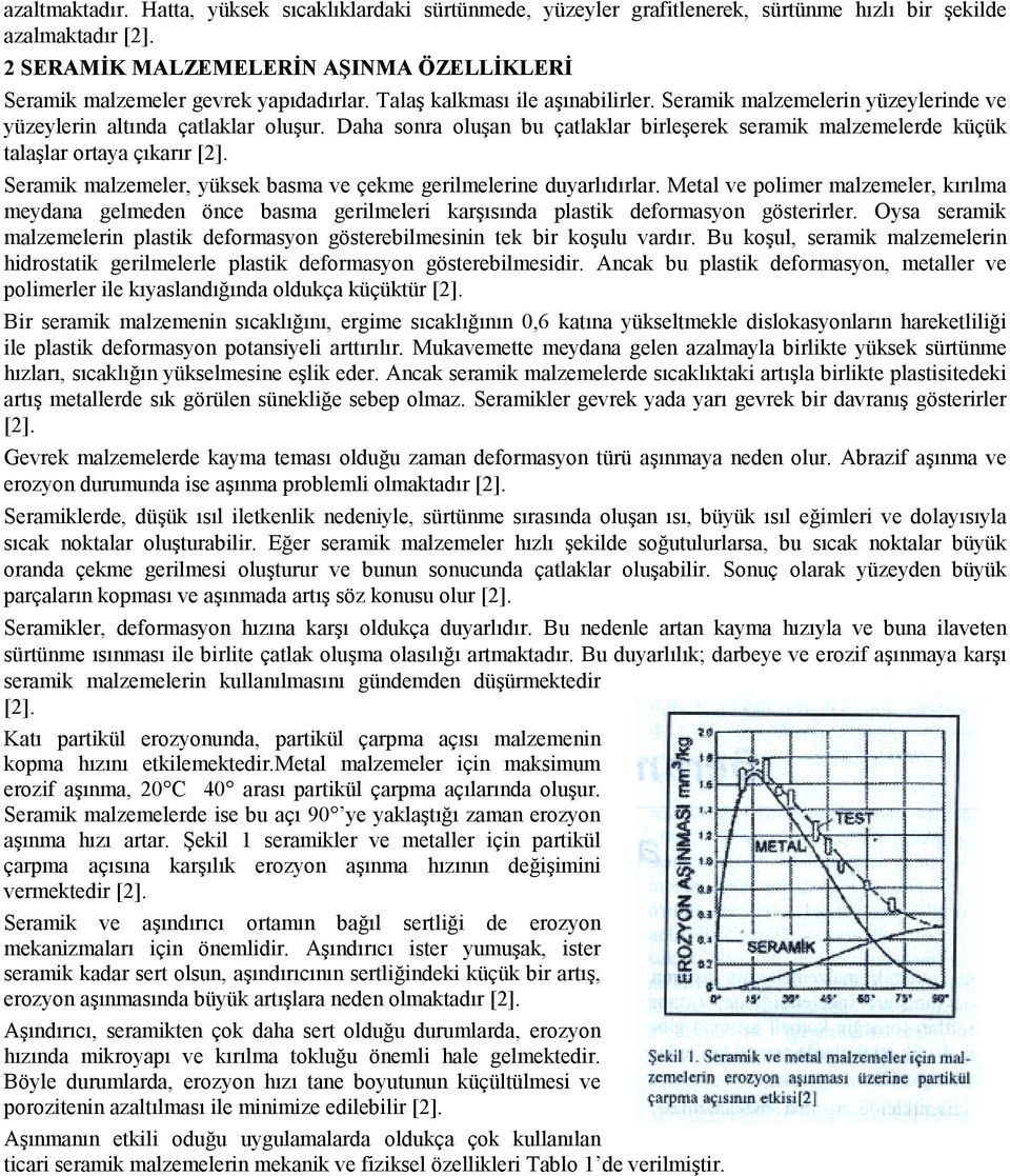 Daha sonra oluşan bu çatlaklar birleşerek seramik malzemelerde küçük talaşlar ortaya çıkarır [2]. Seramik malzemeler, yüksek basma ve çekme gerilmelerine duyarlıdırlar.