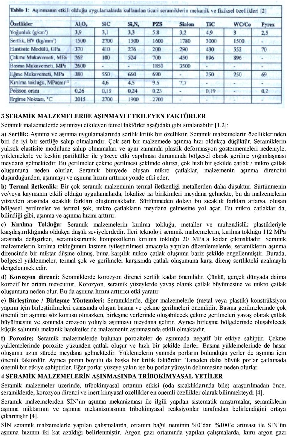 Seramiklerin yüksek elastisite modülüne sahip olmamaları ve aynı zamanda plastik deformasyon göstermemeleri nedeniyle, yüklemelerle ve keskin partiküller ile yüzeye etki yapılması durumunda bölgesel