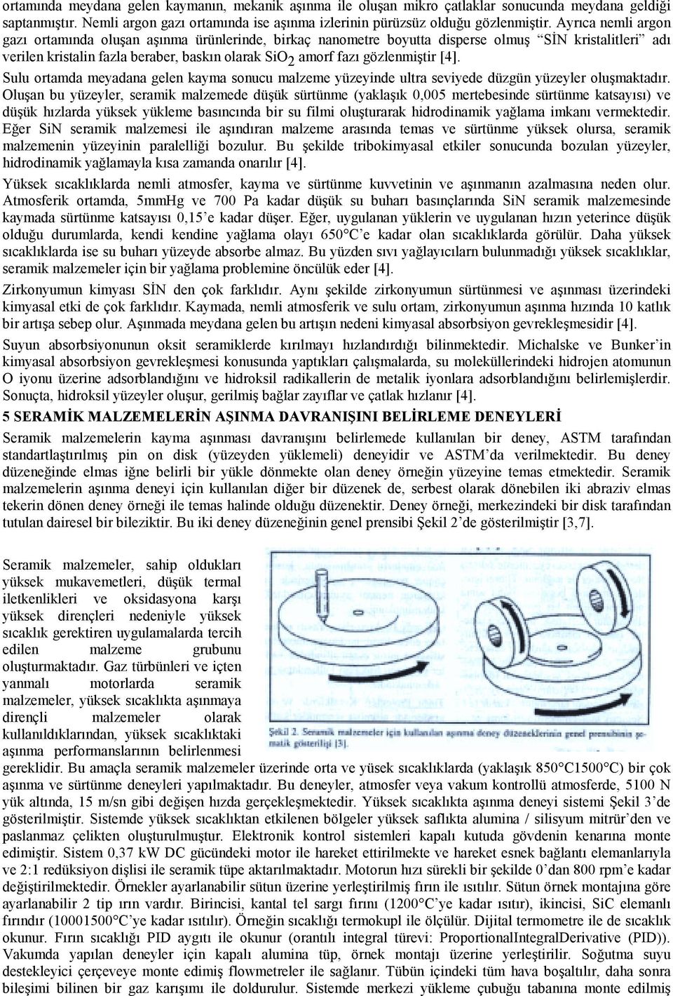 [4]. Sulu ortamda meyadana gelen kayma sonucu malzeme yüzeyinde ultra seviyede düzgün yüzeyler oluşmaktadır.