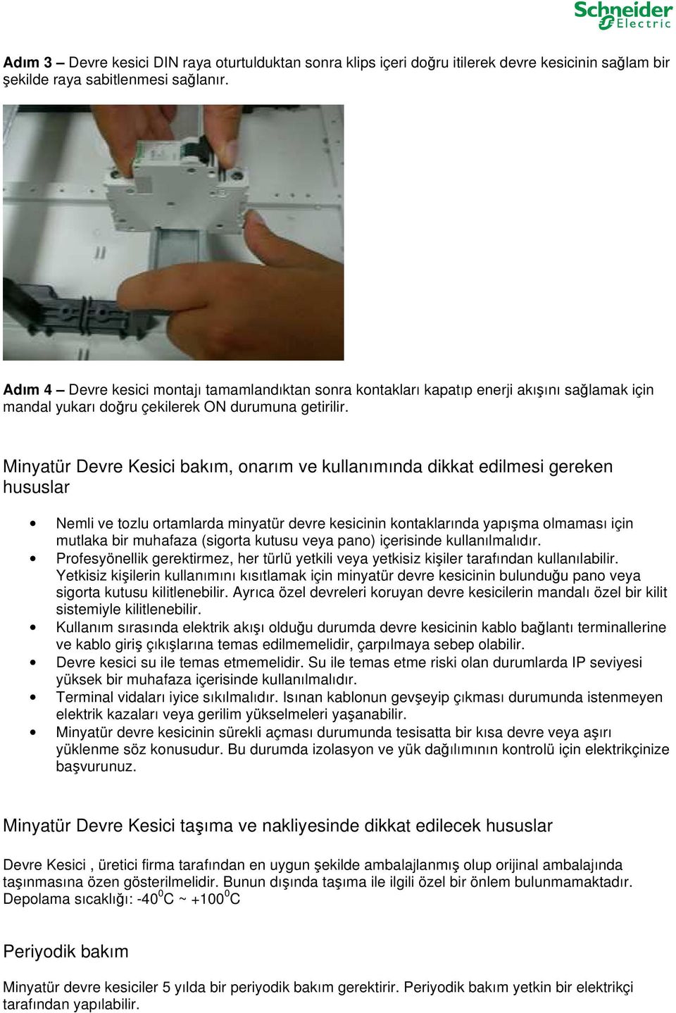 Minyatür Devre Kesici bakım, onarım ve kullanımında dikkat edilmesi gereken hususlar Nemli ve tozlu ortamlarda minyatür devre kesicinin kontaklarında yapışma olmaması için mutlaka bir muhafaza