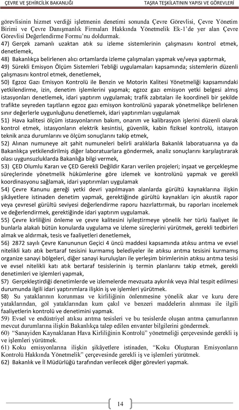 47) Gerçek zamanlı uzaktan atık su izleme sistemlerinin çalışmasını kontrol etmek, denetlemek, 48) Bakanlıkça belirlenen alıcı ortamlarda izleme çalışmaları yapmak ve/veya yaptırmak, 49) Sürekli