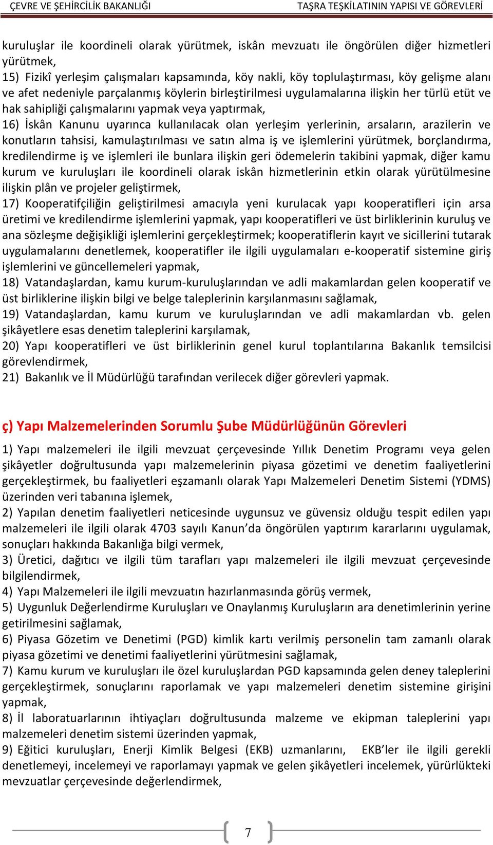 yerlerinin, arsaların, arazilerin ve konutların tahsisi, kamulaştırılması ve satın alma iş ve işlemlerini yürütmek, borçlandırma, kredilendirme iş ve işlemleri ile bunlara ilişkin geri ödemelerin