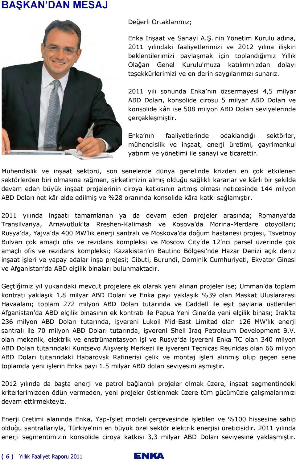 2011 yılı sonunda Enka nın özsermayesi 4,5 milyar ABD Doları, konsolide cirosu 5 milyar ABD Doları ve konsolide kârı ise 508 milyon ABD Doları seviyelerinde gerçekleşmiştir.