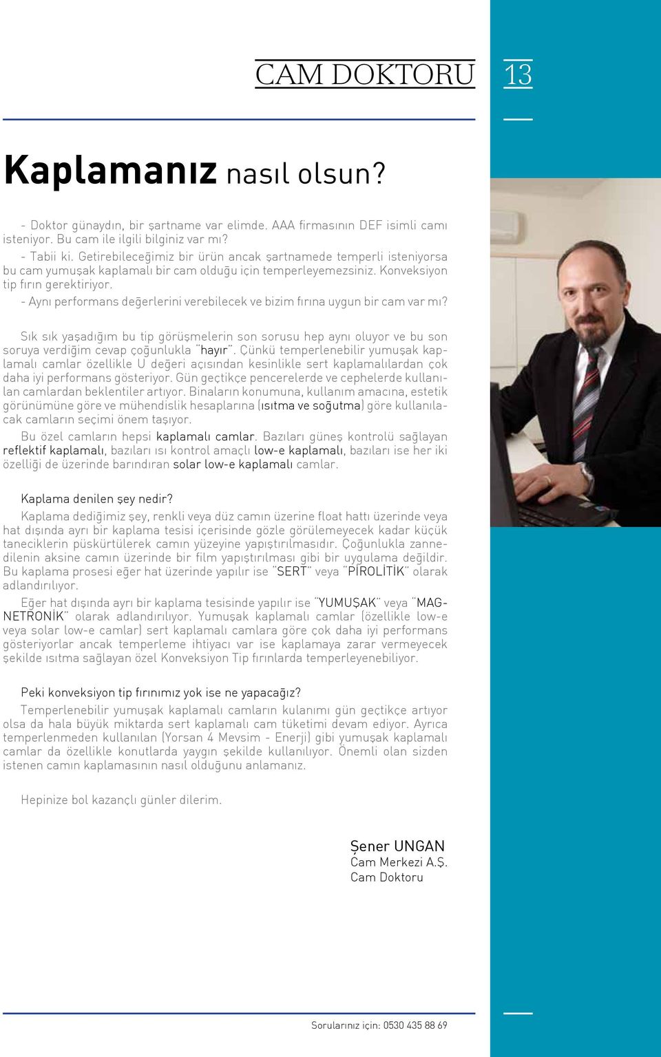 - Aynı performans değerlerini verebilecek ve bizim fırına uygun bir cam var mı? Sık sık yaşadığım bu tip görüşmelerin son sorusu hep aynı oluyor ve bu son soruya verdiğim cevap çoğunlukla hayır.