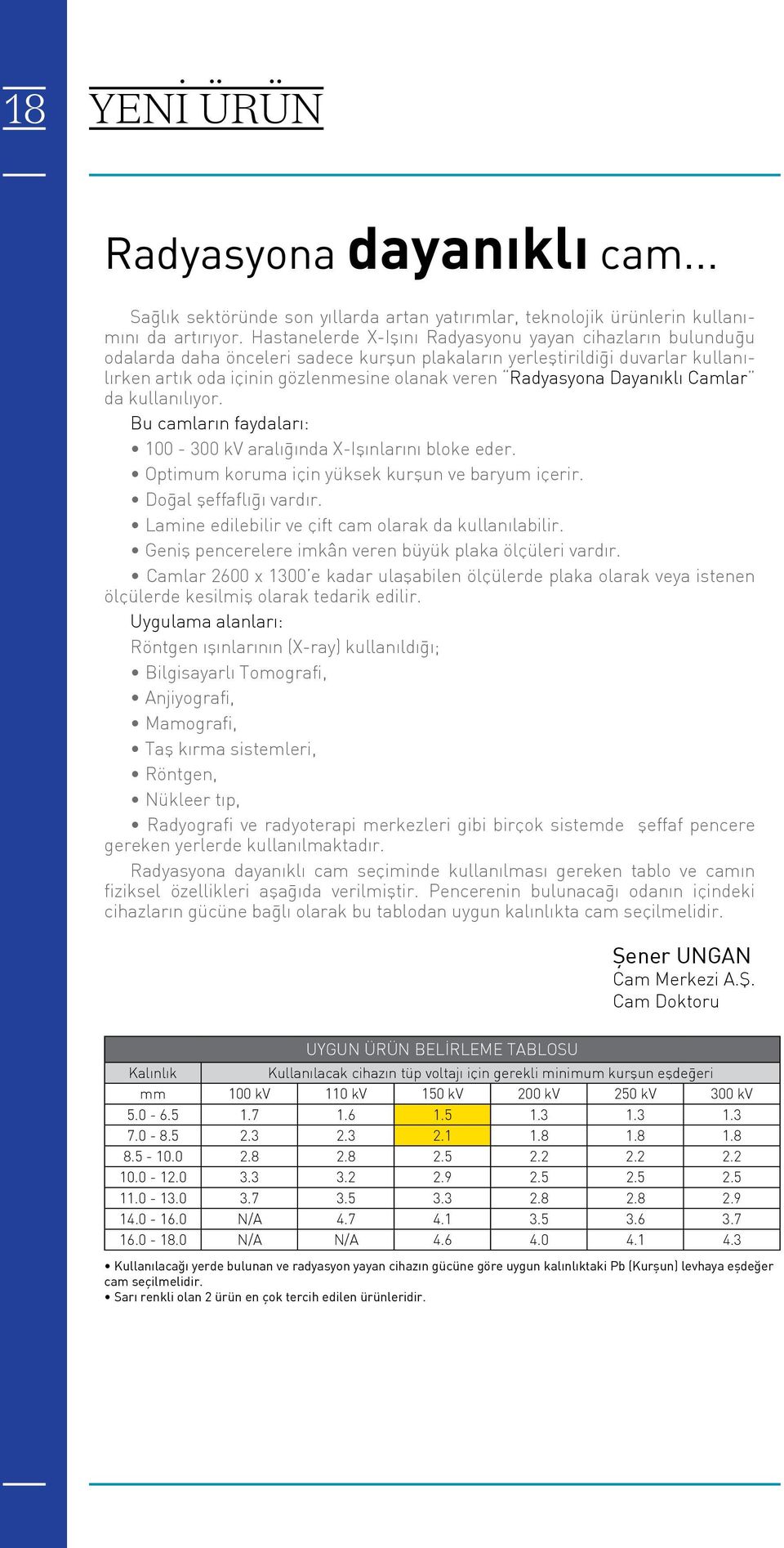 Dayanıklı Camlar da kullanılıyor. Bu camların faydaları: 100-300 kv aralığında X-Işınlarını bloke eder. Optimum koruma için yüksek kurşun ve baryum içerir. Doğal şeffaflığı vardır.