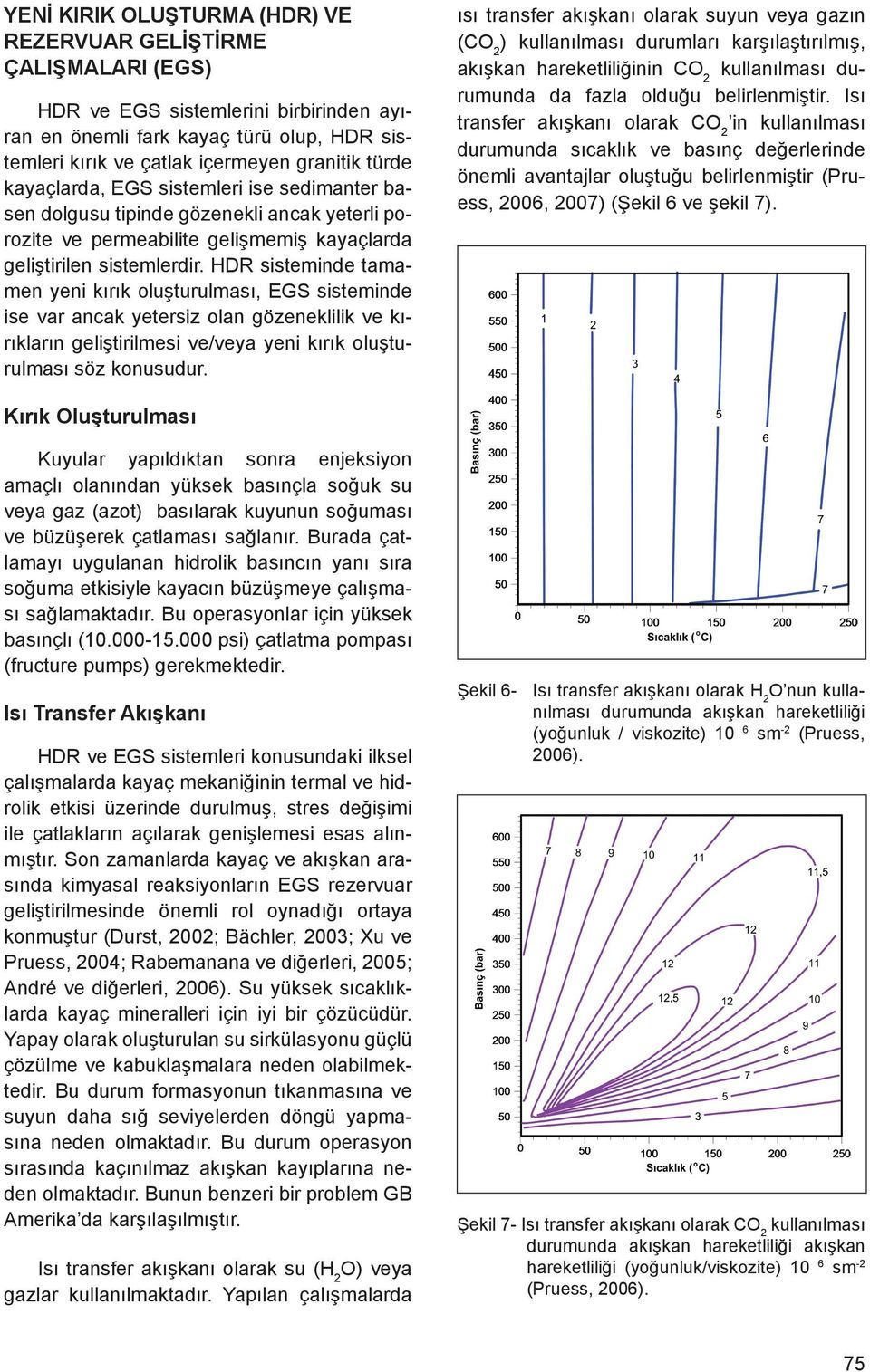 HDR sisteminde tamamen yeni kırık oluşturulması, EGS sisteminde ise var ancak yetersiz olan gözeneklilik ve kırıkların geliştirilmesi ve/veya yeni kırık oluşturulması söz konusudur.