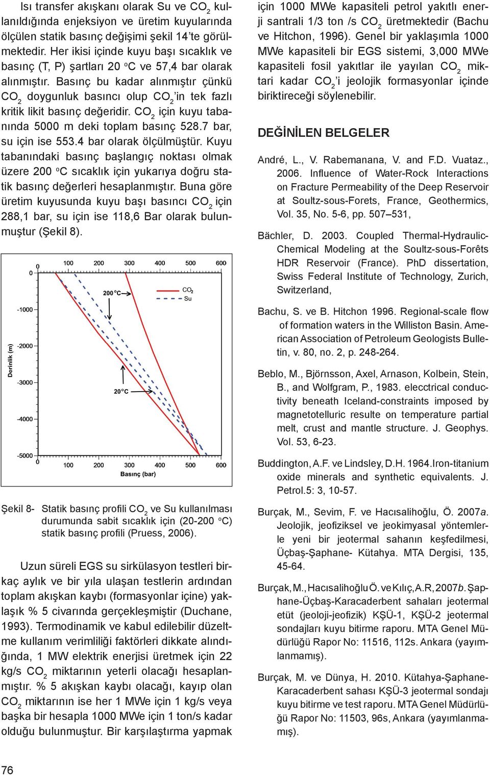 Basınç bu kadar alınmıştır çünkü CO 2 doygunluk basıncı olup CO 2 in tek fazlı kritik likit basınç değeridir. CO 2 için kuyu tabanında 5000 m deki toplam basınç 528.7 bar, su için ise 553.