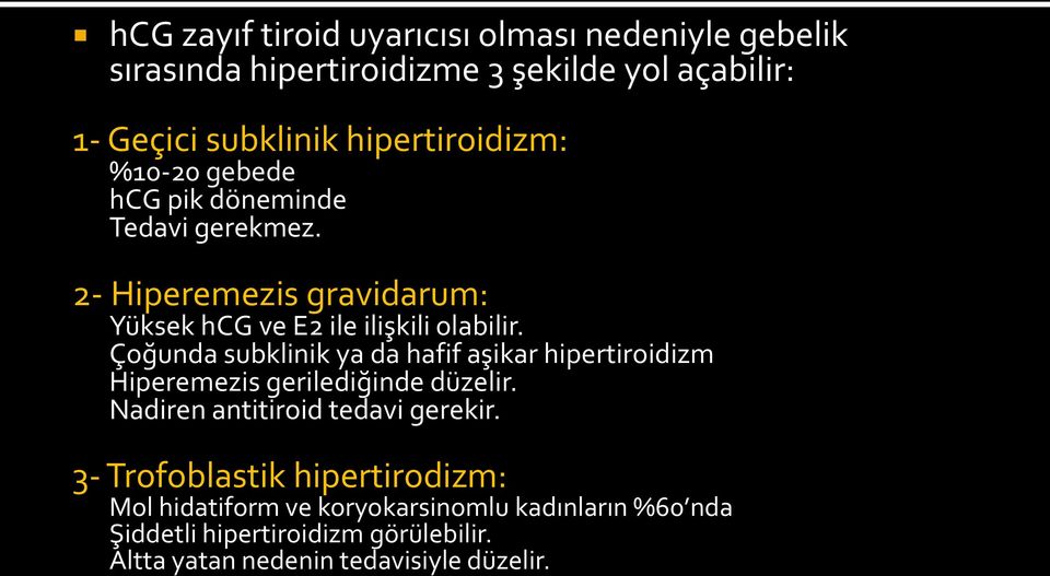 Çoğunda subklinik ya da hafif aşikar hipertiroidizm Hiperemezis gerilediğinde düzelir. Nadiren antitiroid tedavi gerekir.