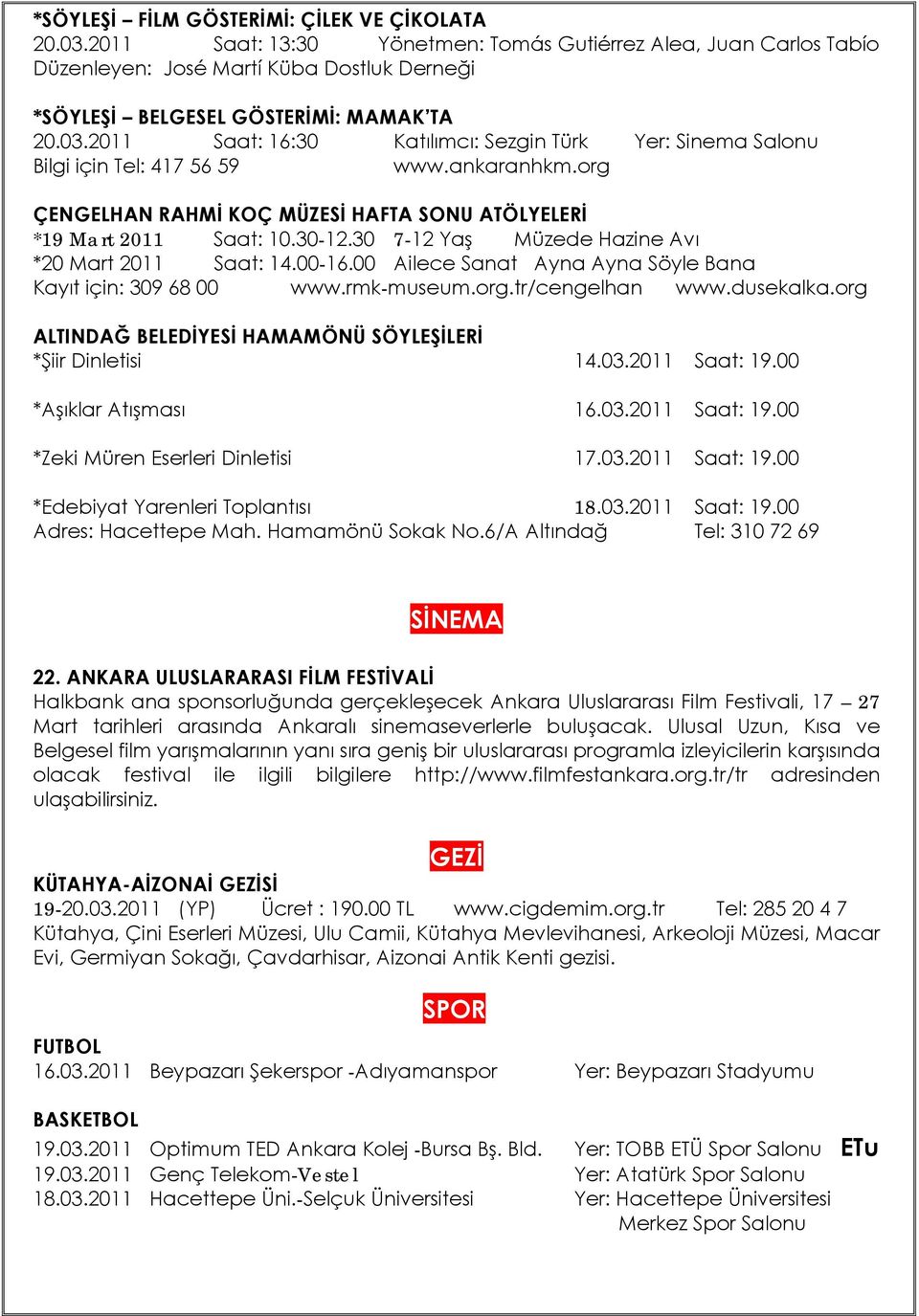 2011 Saat: 16:30 Katılımcı: Sezgin Türk Yer: Sinema Salonu Bilgi için Tel: 417 56 59 www.ankaranhkm.org ÇENGELHAN RAHMİ KOÇ MÜZESİ HAFTA SONU ATÖLYELERİ *19 Mart 2011 Saat: 10.30-12.