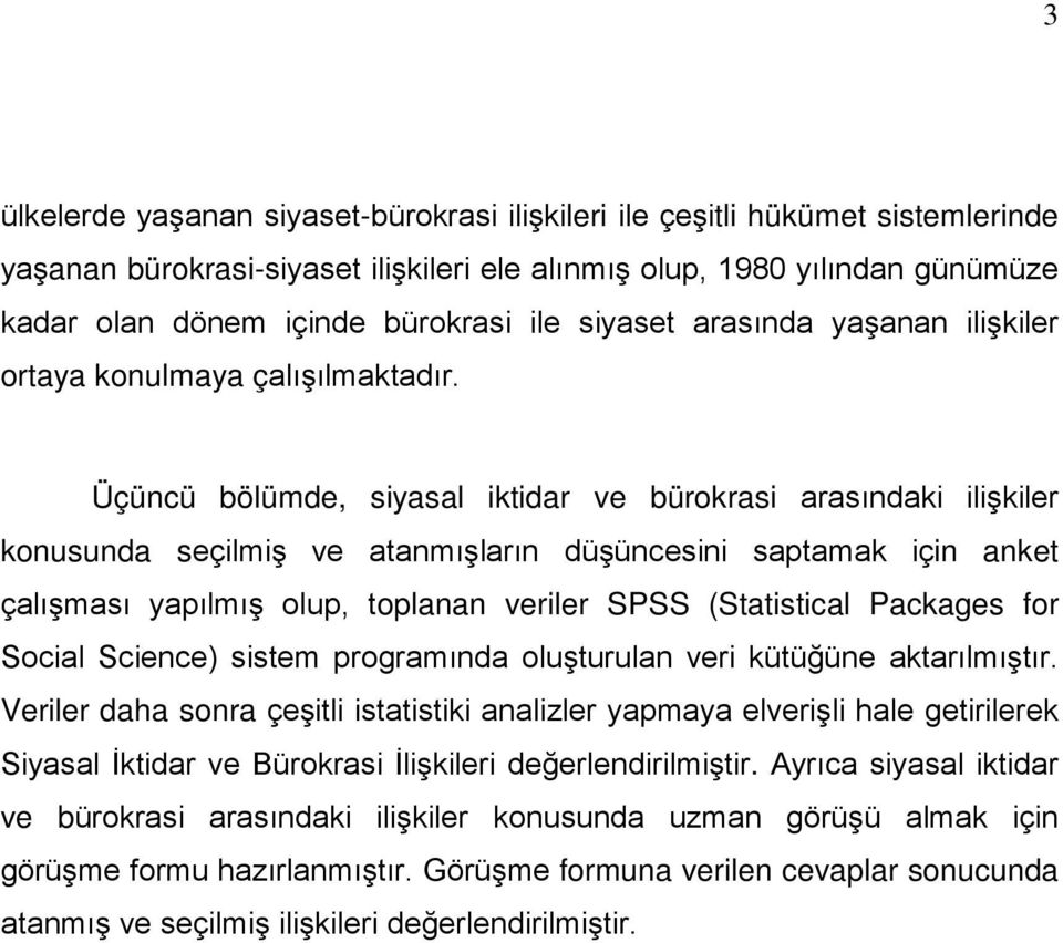 Üçüncü bölümde, siyasal iktidar ve bürokrasi arasındaki ilişkiler konusunda seçilmiş ve atanmışların düşüncesini saptamak için anket çalışması yapılmış olup, toplanan veriler SPSS (Statistical