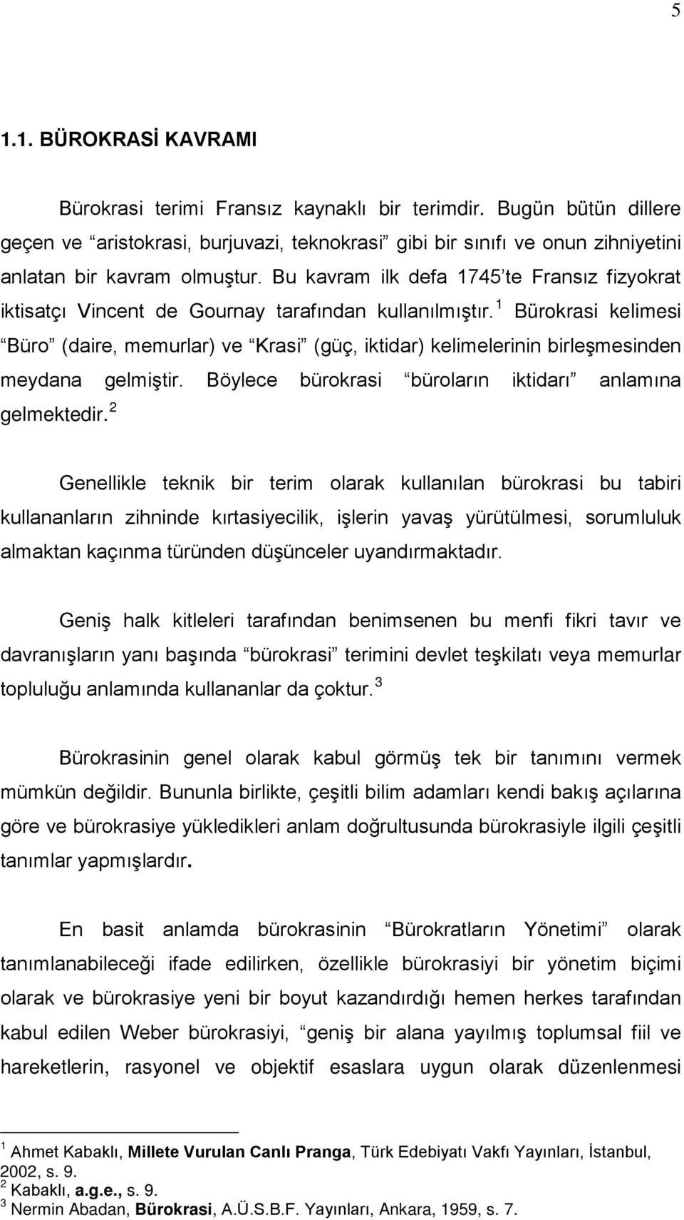 Bu kavram ilk defa 1745 te Fransız fizyokrat iktisatçı Vincent de Gournay tarafından kullanılmıştır.