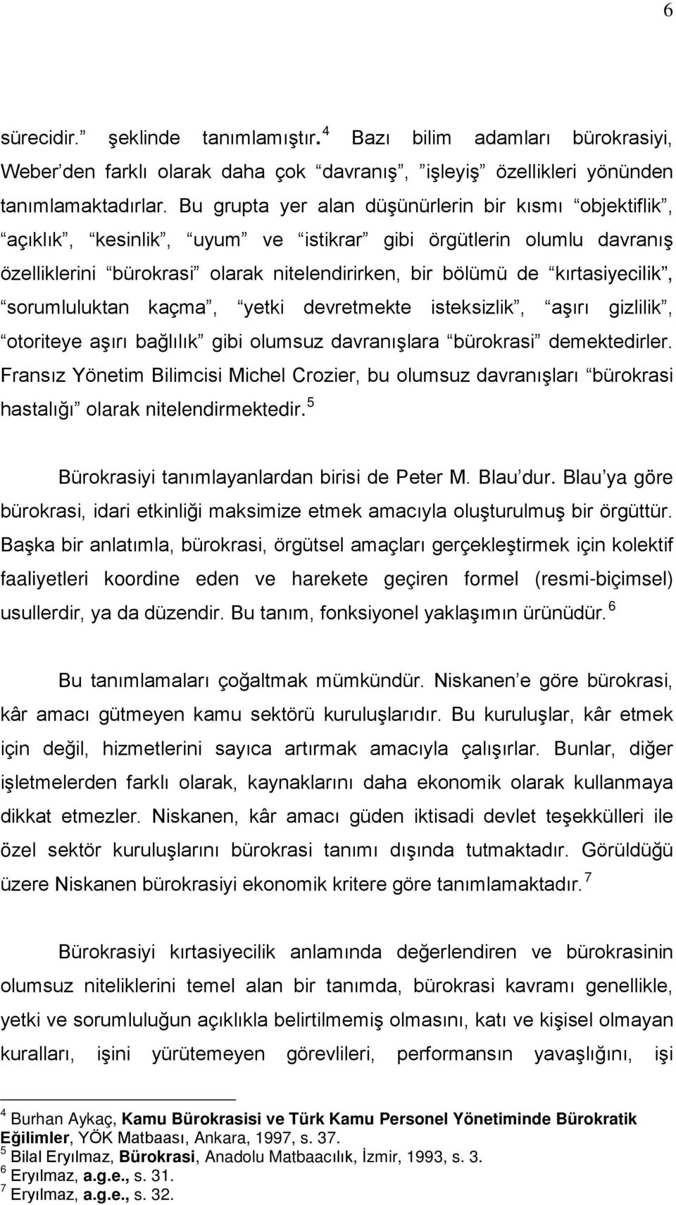 kırtasiyecilik, sorumluluktan kaçma, yetki devretmekte isteksizlik, aşırı gizlilik, otoriteye aşırı bağlılık gibi olumsuz davranışlara bürokrasi demektedirler.