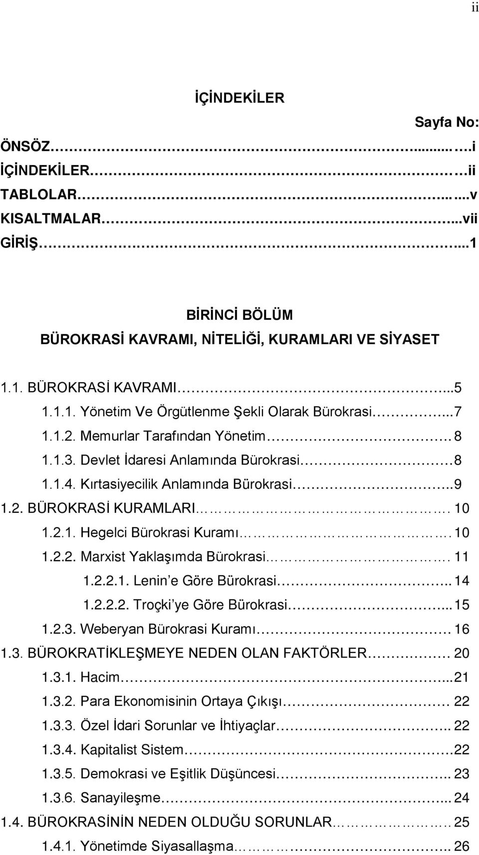 11 1.2.2.1. Lenin e Göre Bürokrasi.. 14 1.2.2.2. Troçki ye Göre Bürokrasi... 15 1.2.3. Weberyan Bürokrasi Kuramı 16 1.3. BÜROKRATİKLEŞMEYE NEDEN OLAN FAKTÖRLER 20 1.3.1. Hacim... 21 1.3.2. Para Ekonomisinin Ortaya Çıkışı 22 1.