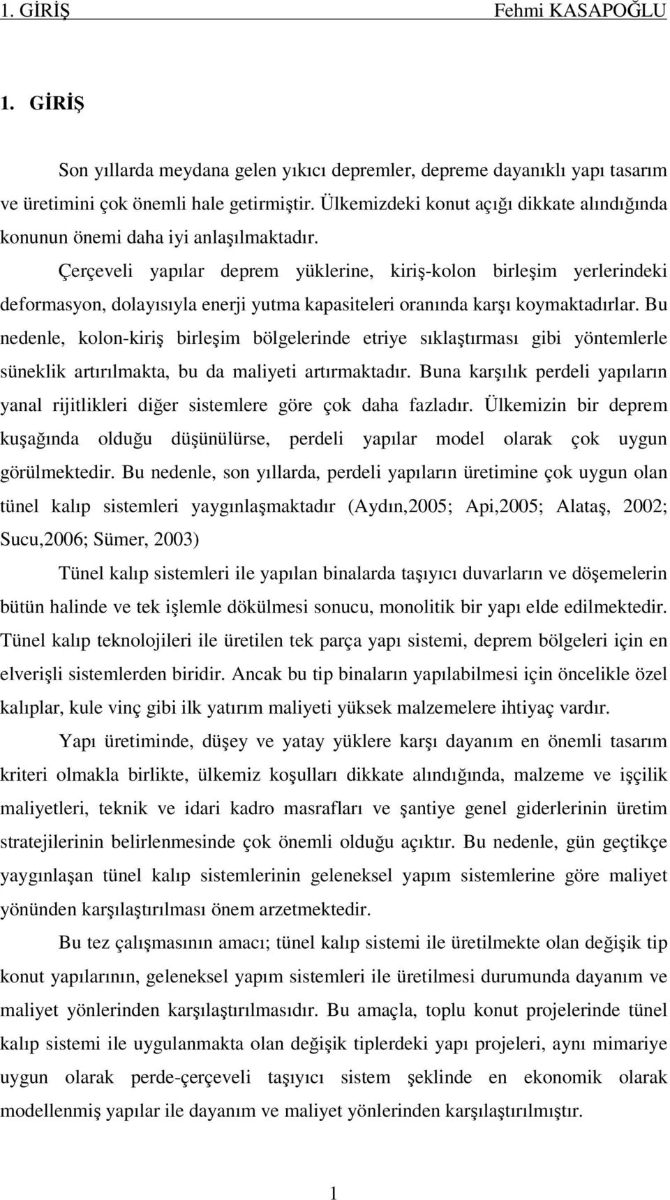 Çerçeveli yapılar deprem yüklerine, kiriş-kolon birleşim yerlerindeki deformasyon, dolayısıyla enerji yutma kapasiteleri oranında karşı koymaktadırlar.