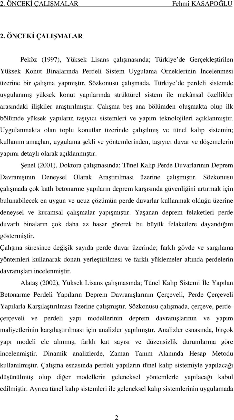 Sözkonusu çalışmada, Türkiye de perdeli sistemde uygulanmış yüksek konut yapılarında strüktürel sistem ile mekânsal özellikler arasındaki ilişkiler araştırılmıştır.