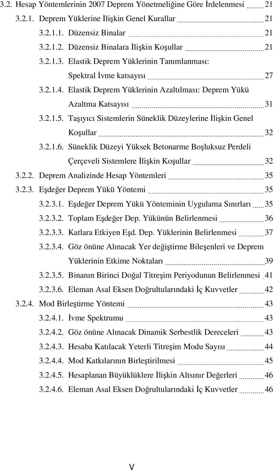 Taşıyıcı Sistemlerin Süneklik Düzeylerine İlişkin Genel Koşullar 32 3.2.1.6. Süneklik Düzeyi Yüksek Betonarme Boşluksuz Perdeli Çerçeveli Sistemlere İlişkin Koşullar 32 3.2.2. Deprem Analizinde Hesap Yöntemleri 35 3.