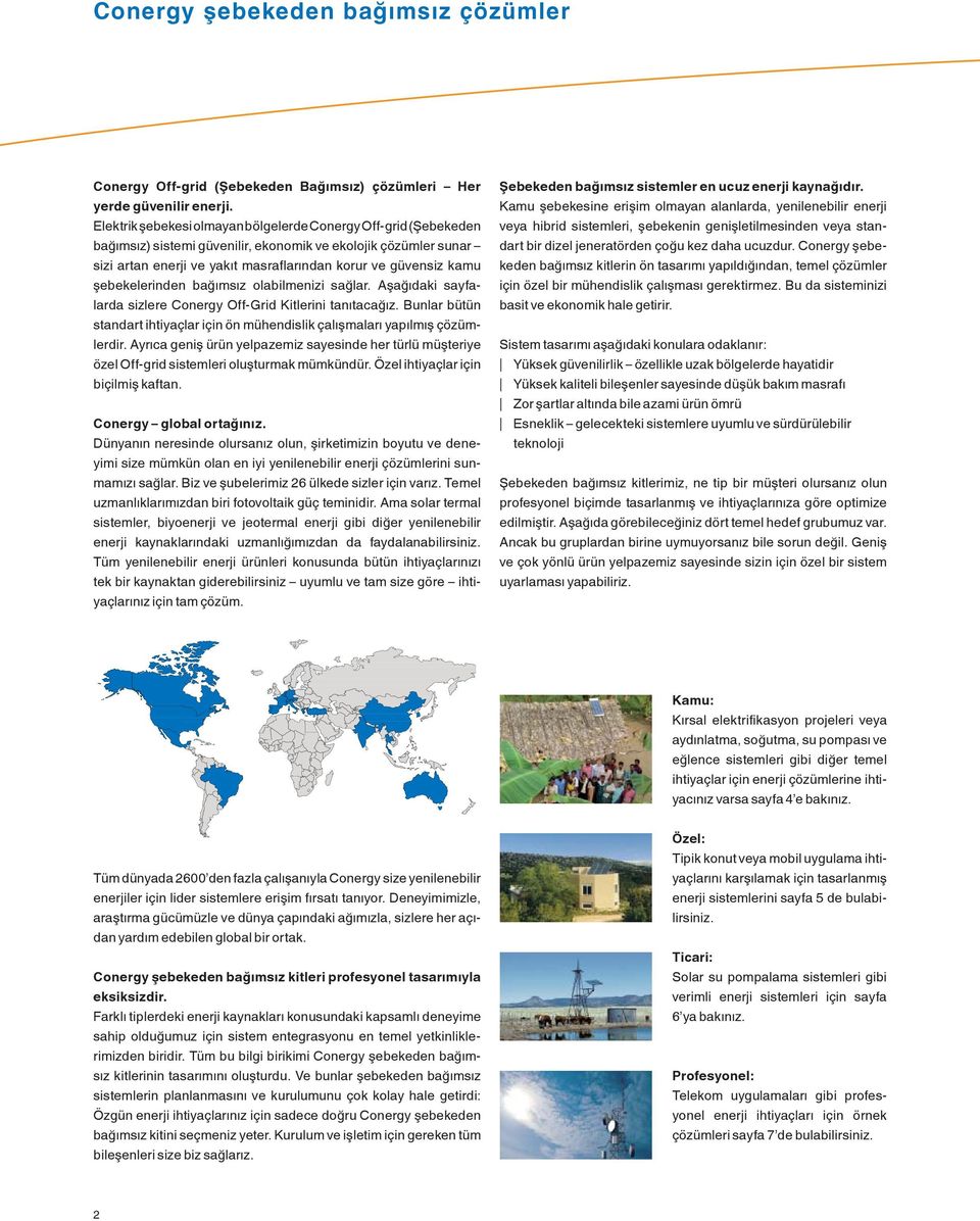 şebekelerinden bağımsız olabilmenizi sağlar. Aşağıdaki sayfalarda sizlere Conergy Off-Grid Kitlerini tanıtacağız. Bunlar bütün standart ihtiyaçlar için ön mühendislik çalışmaları yapılmış çözümlerdir.