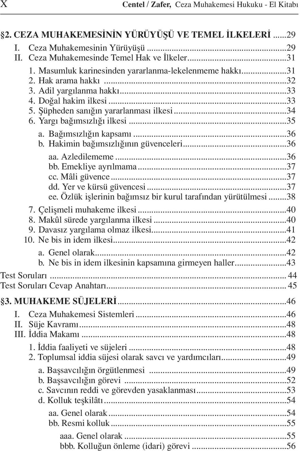 Yargı bağımsızlığı ilkesi...35 a. Bağımsızlığın kapsamı...36 b. Hakimin bağımsızlığının güvenceleri...36 aa. Azledilememe...36 bb. Emekliye ayrılmama...37 cc. Mâli güvence...37 dd.