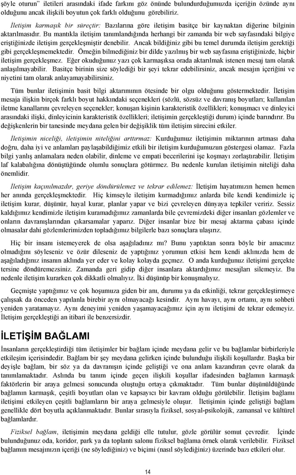 Bu mantıkla iletişim tanımlandığında herhangi bir zamanda bir web sayfasındaki bilgiye eriştiğinizde iletişim gerçekleşmiştir denebilir.