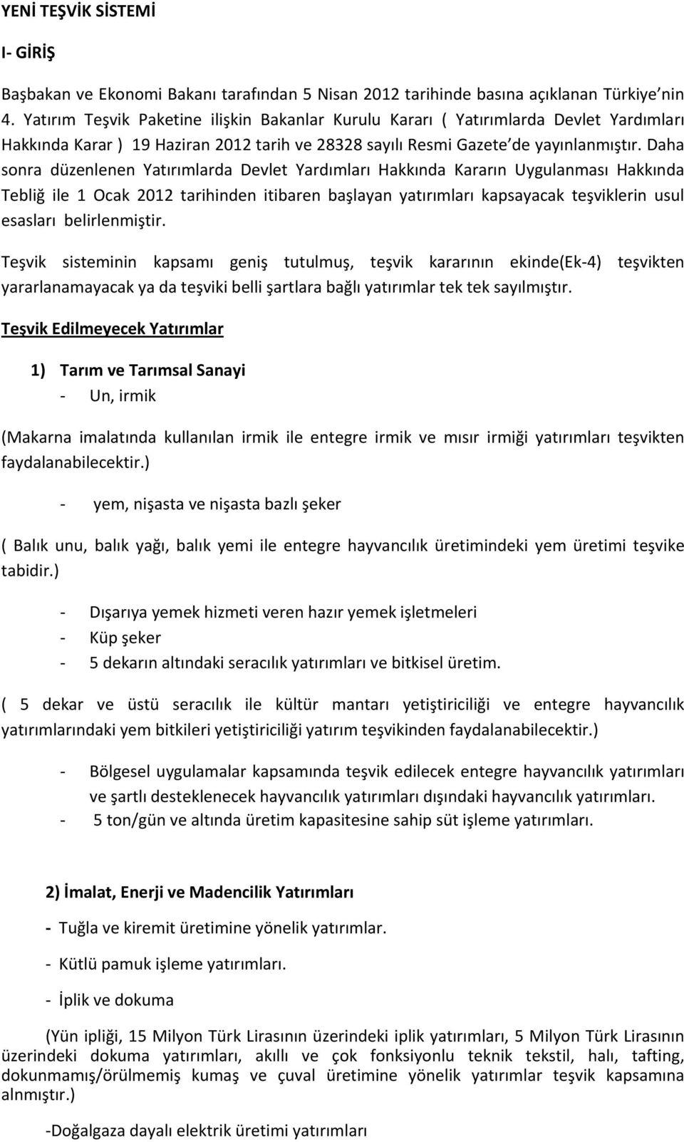 Daha sonra düzenlenen Yatırımlarda Devlet Yardımları Hakkında Kararın Uygulanması Hakkında Tebliğ ile 1 Ocak 2012 tarihinden itibaren başlayan yatırımları kapsayacak teşviklerin usul esasları