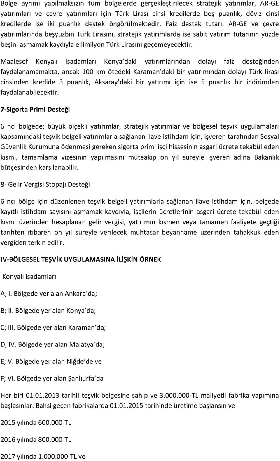 Faiz destek tutarı, AR GE ve çevre yatırımlarında beşyüzbin Türk Lirasını, stratejik yatırımlarda ise sabit yatırım tutarının yüzde beşini aşmamak kaydıyla ellimilyon Türk Lirasını geçemeyecektir.