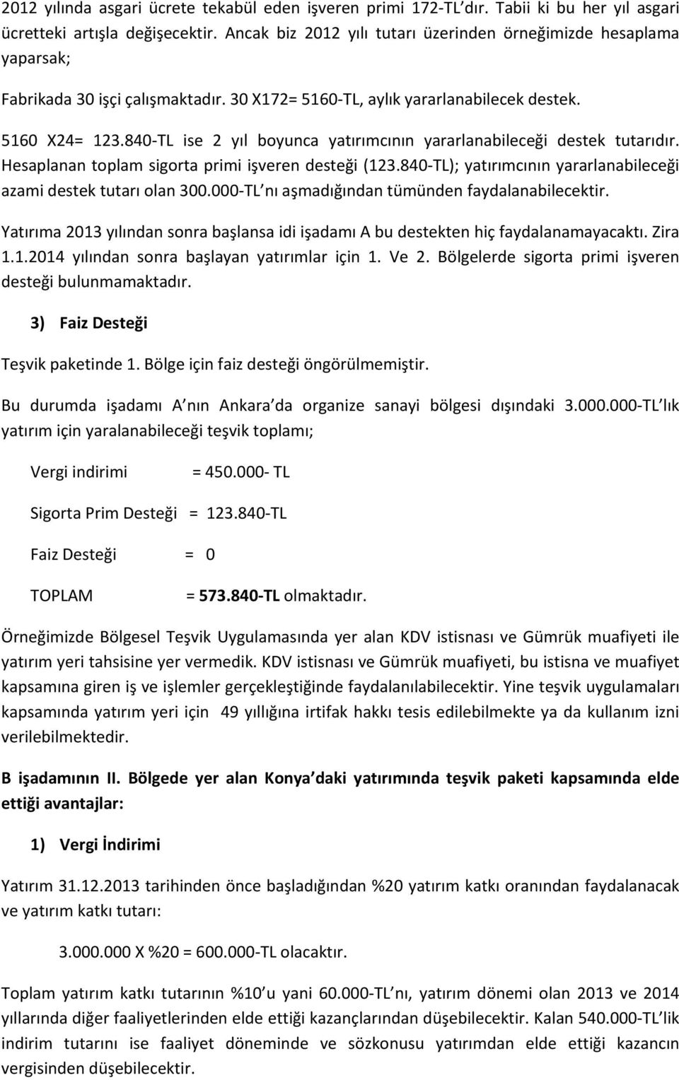 840 TL ise 2 yıl boyunca yatırımcının yararlanabileceği destek tutarıdır. Hesaplanan toplam sigorta primi işveren desteği (123.840 TL); yatırımcının yararlanabileceği azami destek tutarı olan 300.