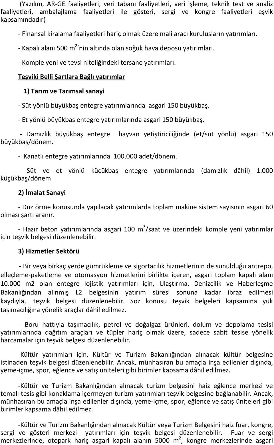 Komple yeni ve tevsi niteliğindeki tersane yatırımları. Teşviki Belli Şartlara Bağlı yatırımlar 1) Tarım ve Tarımsal sanayi Süt yönlü büyükbaş entegre yatırımlarında asgari 150 büyükbaş.