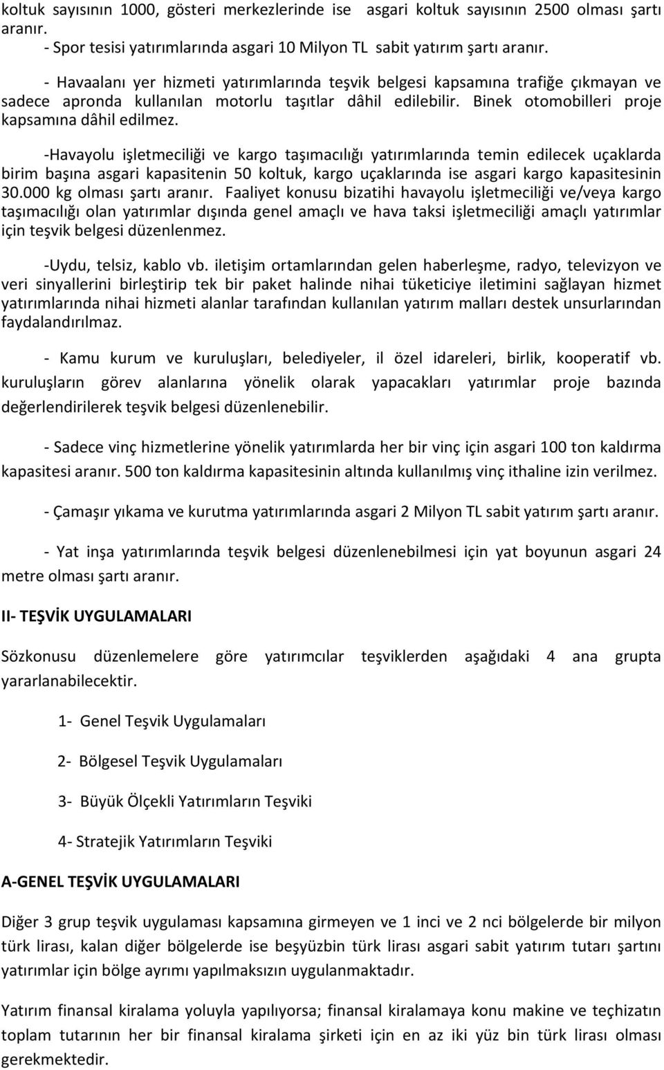 Havayolu işletmeciliği ve kargo taşımacılığı yatırımlarında temin edilecek uçaklarda birim başına asgari kapasitenin 50 koltuk, kargo uçaklarında ise asgari kargo kapasitesinin 30.