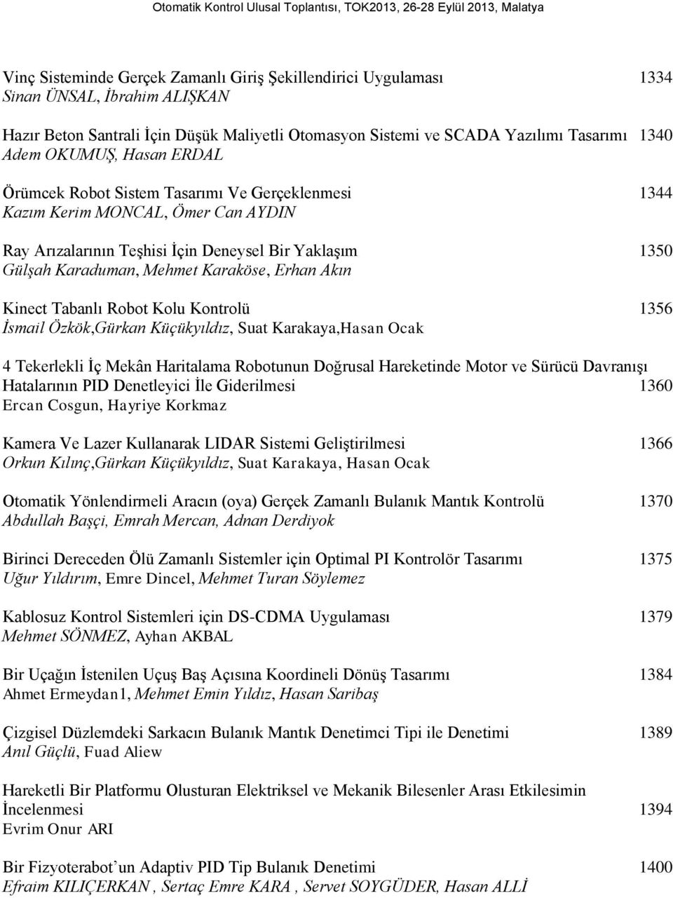 Erhan Akın Kinect Tabanlı Robot Kolu Kontrolü 1356 İsmail Özkök,Gürkan Küçükyıldız, Suat Karakaya,Hasan Ocak 4 Tekerlekli İç Mekân Haritalama Robotunun Doğrusal Hareketinde Motor ve Sürücü Davranışı