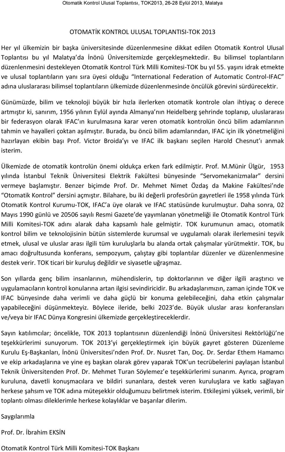 yaşını idrak etmekte ve ulusal toplantıların yanı sıra üyesi olduğu International Federation of Automatic Control-IFAC adına uluslararası bilimsel toplantıların ülkemizde düzenlenmesinde öncülük