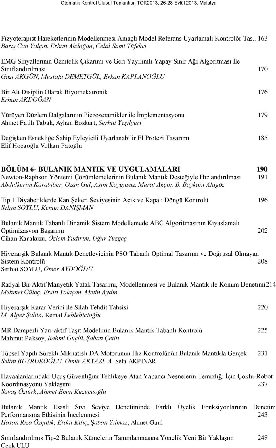 Erkan KAPLANOĞLU Bir Alt Disiplin Olarak Biyomekatronik 176 Erhan AKDOĞAN Yürüyen Düzlem Dalgalarının Piezoseramikler ile İmplementasyonu 179 Ahmet Fatih Tabak, Ayhan Bozkurt, Serhat Yeşilyurt