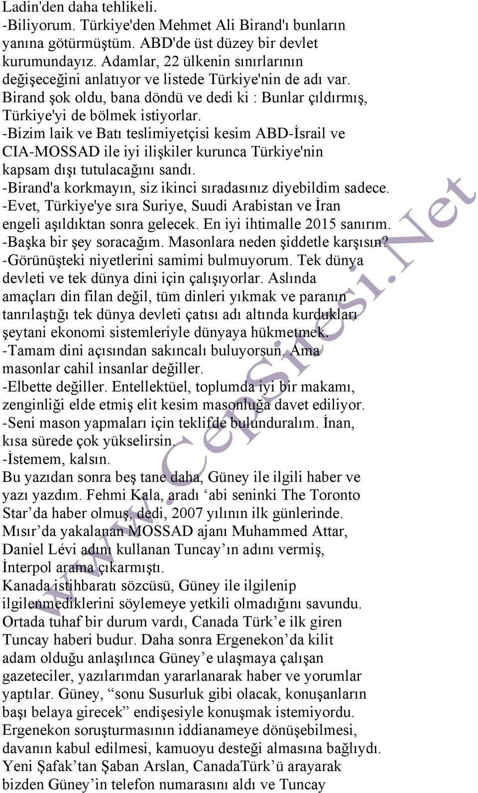 -Bizim laik ve Batı teslimiyetçisi kesim ABD-İsrail ve CIA-MOSSAD ile iyi ilişkiler kurunca Türkiye'nin kapsam dışı tutulacağını sandı. -Birand'a korkmayın, siz ikinci sıradasınız diyebildim sadece.