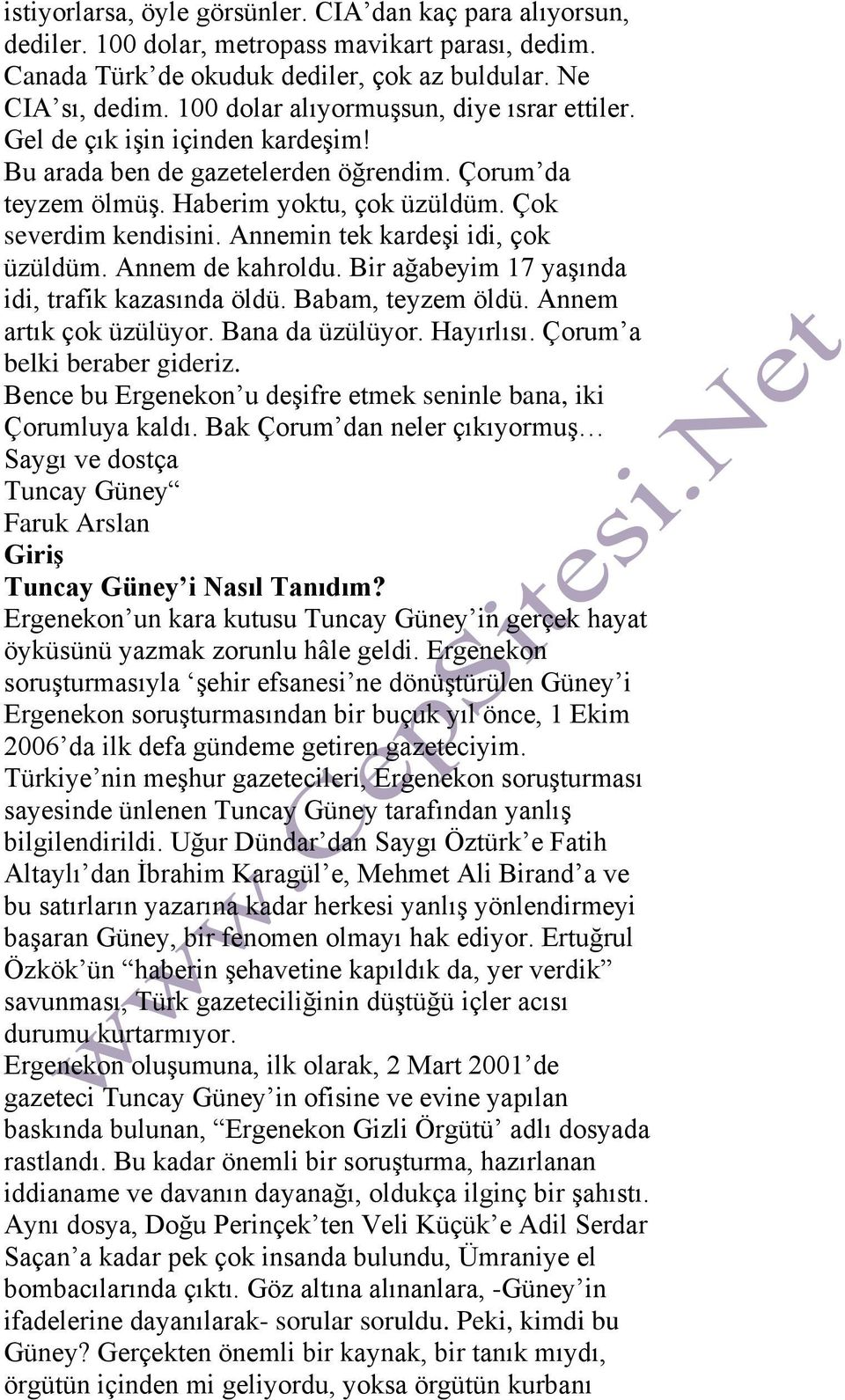 Annemin tek kardeşi idi, çok üzüldüm. Annem de kahroldu. Bir ağabeyim 17 yaşında idi, trafik kazasında öldü. Babam, teyzem öldü. Annem artık çok üzülüyor. Bana da üzülüyor. Hayırlısı.