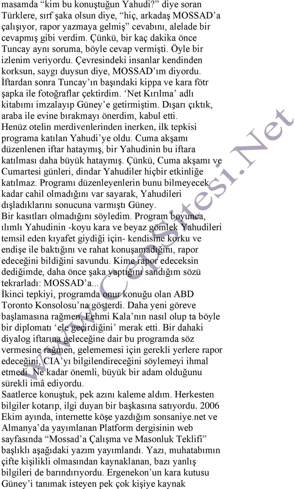 İftardan sonra Tuncay ın başındaki kippa ve kara fötr şapka ile fotoğraflar çektirdim. Net Kırılma adlı kitabımı imzalayıp Güney e getirmiştim.