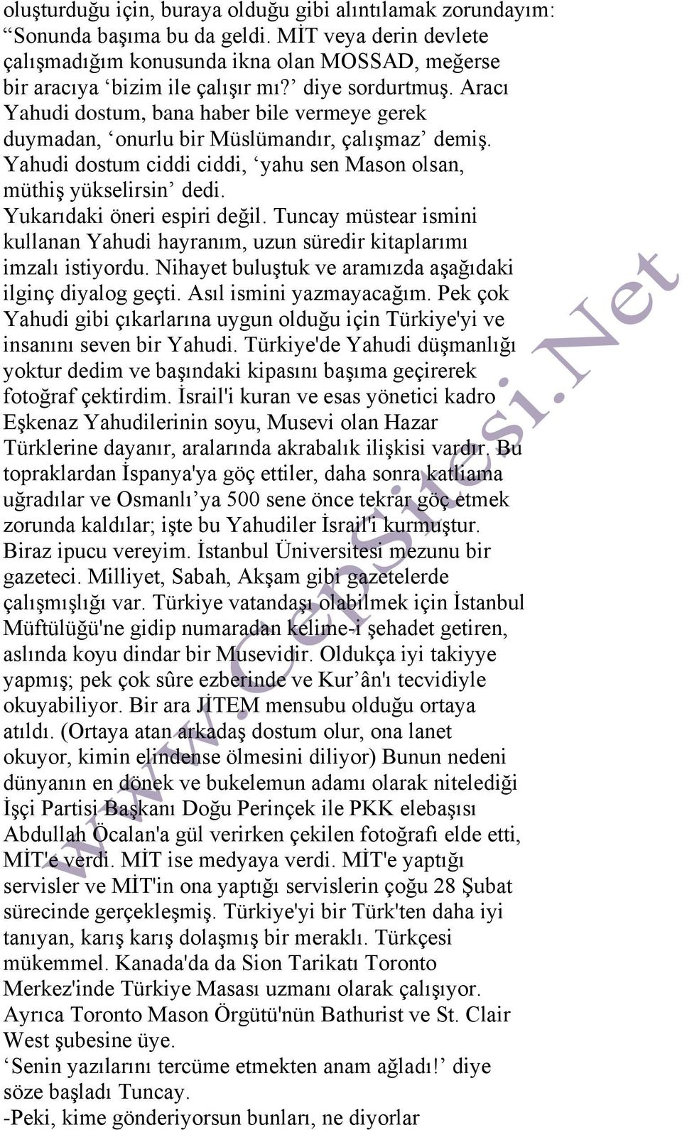 Yukarıdaki öneri espiri değil. Tuncay müstear ismini kullanan Yahudi hayranım, uzun süredir kitaplarımı imzalı istiyordu. Nihayet buluştuk ve aramızda aşağıdaki ilginç diyalog geçti.