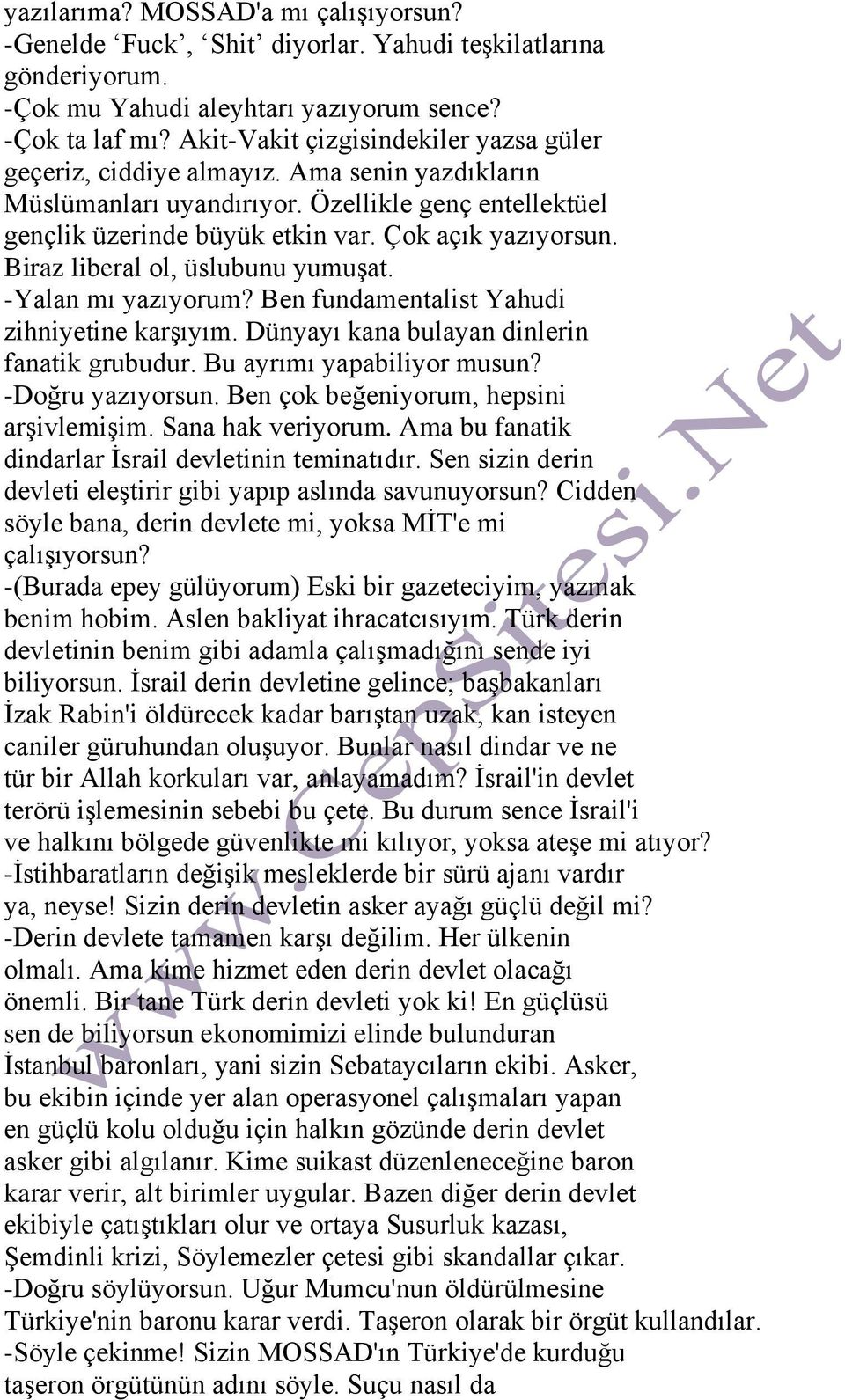 Biraz liberal ol, üslubunu yumuşat. -Yalan mı yazıyorum? Ben fundamentalist Yahudi zihniyetine karşıyım. Dünyayı kana bulayan dinlerin fanatik grubudur. Bu ayrımı yapabiliyor musun? -Doğru yazıyorsun.