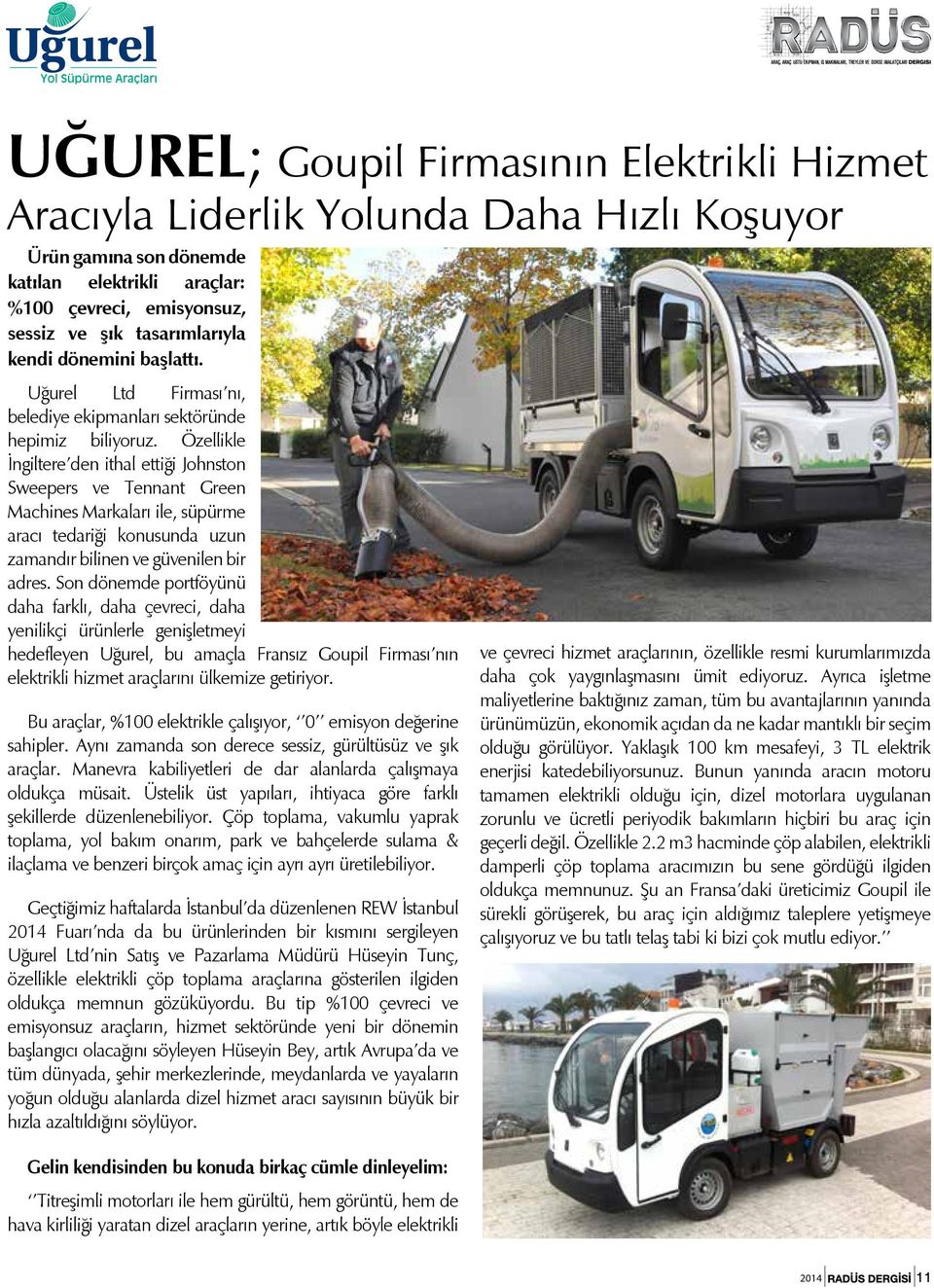 Özellikle İngiltere den ithal ettiği Johnston Sweepers ve Tennant Green Machines Markaları ile, süpürme aracı tedariği konusunda uzun zamandır bilinen ve güvenilen bir adres.