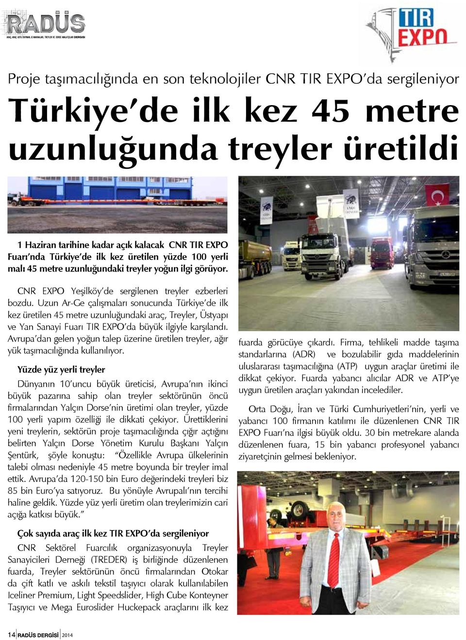 Uzun Ar-Ge çalışmaları sonucunda Türkiye de ilk kez üretilen 45 metre uzunluğundaki araç, Treyler, Üstyapı ve Yan Sanayi Fuarı TIR EXPO da büyük ilgiyle karşılandı.