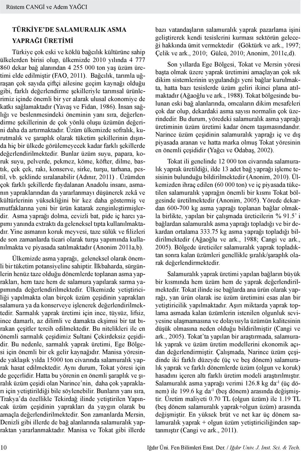 Bağcılık, tarımla uğraşan çok sayıda çiftçi ailesine geçim kaynağı olduğu gibi, farklı değerlendirme şekilleriyle tarımsal ürünlerimiz içinde önemli bir yer alarak ulusal ekonomiye de katkı