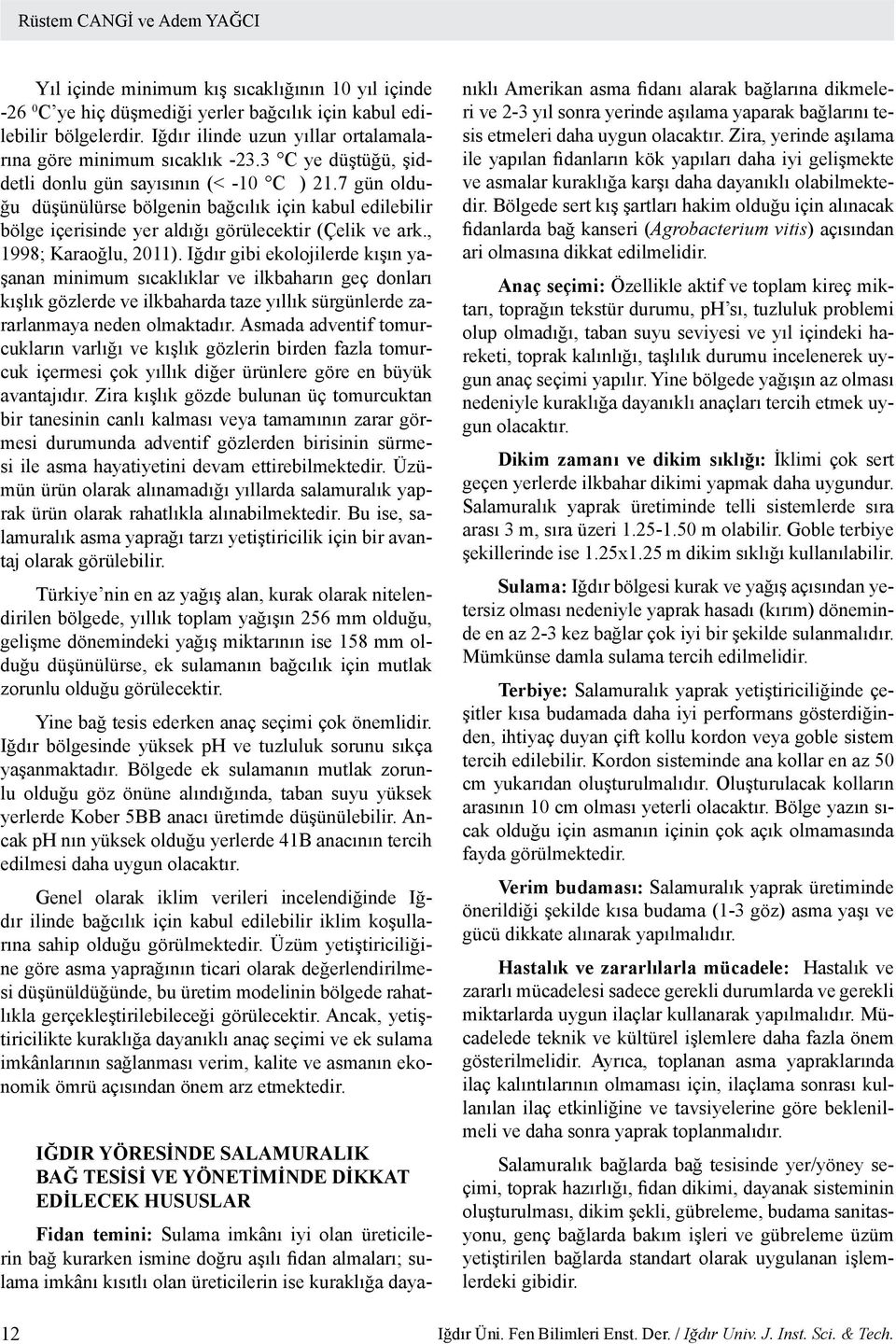 7 gün olduğu düşünülürse bölgenin bağcılık için kabul edilebilir bölge içerisinde yer aldığı görülecektir (Çelik ve ark., 1998; Karaoğlu, 2011).