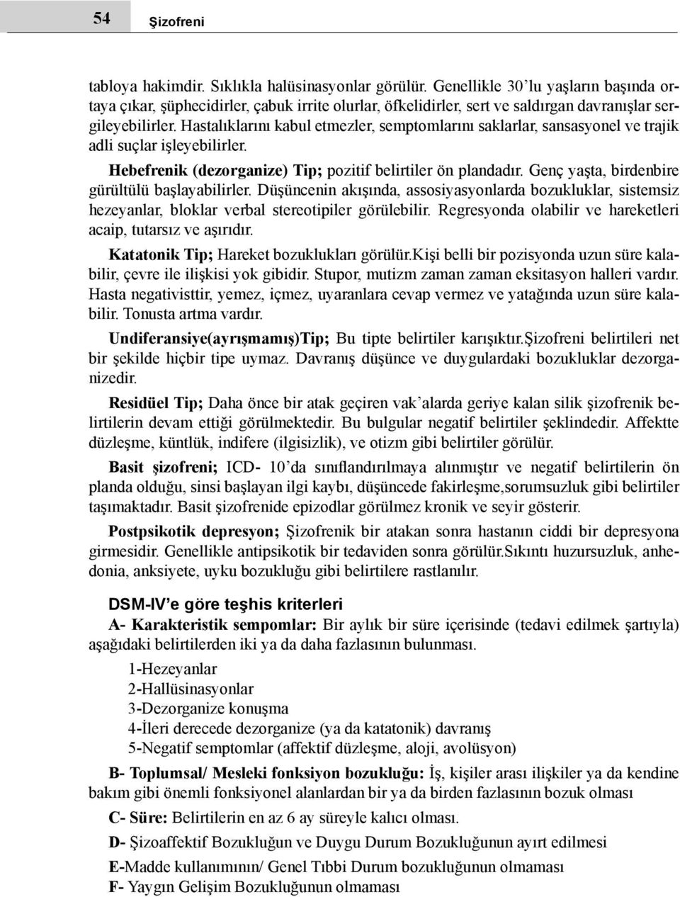 Hastalıklarını kabul etmezler, semptomlarını saklarlar, sansasyonel ve trajik adli suçlar işleyebilirler. Hebefrenik (dezorganize) Tip; pozitif belirtiler ön plandadır.