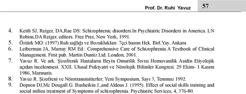 Martin Dunitz Ltd. London, 2001. Yavuz R. Ve ark. Şizofrenik Hastaların Beyin Omurilik Sıvısı Homovanilik Asidin Etiyolojik açıdan incelenmesi. XXII. Ulusal Psikiyatri ve Nörolojik Bilimler Kongresi.