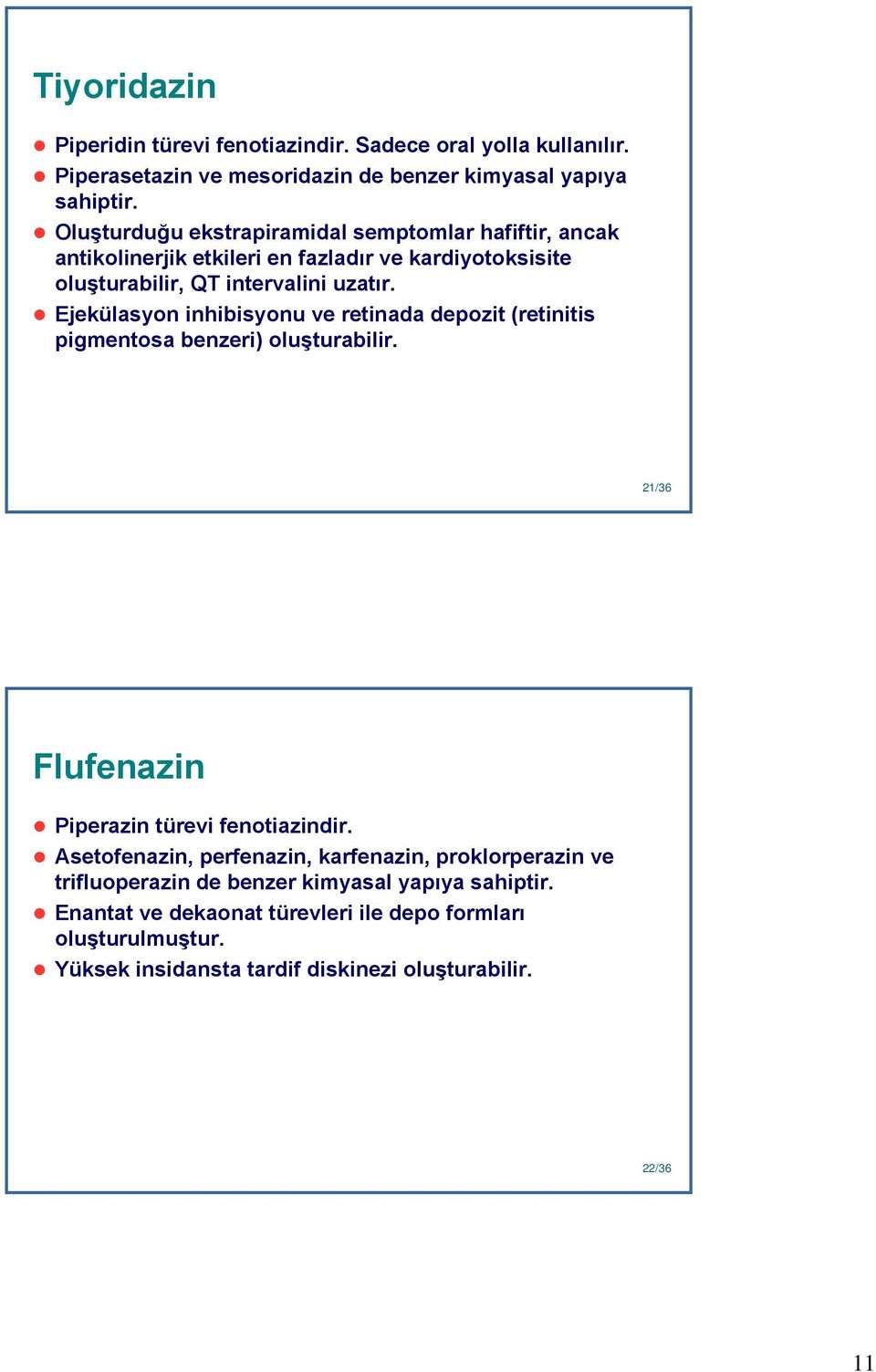 Ejekülasyon inhibisyonu ve retinada depozit (retinitis pigmentosa benzeri) oluşturabilir. 21 21/36 Flufenazin Piperazin türevi fenotiazindir.