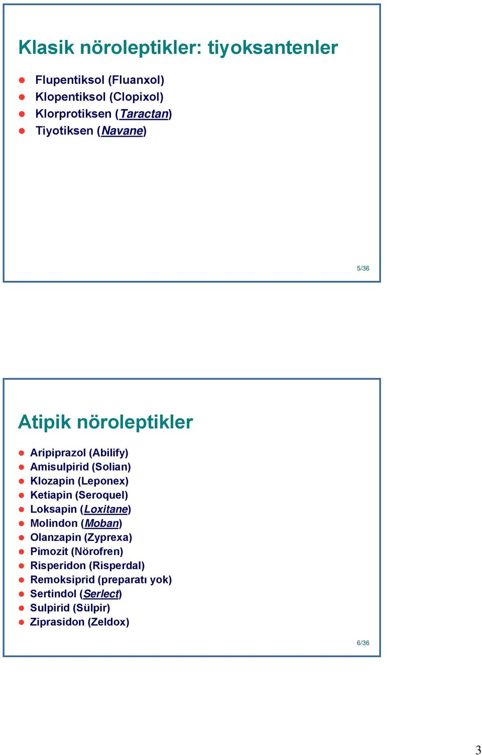 Klozapin (Leponex) Ketiapin (Seroquel) Loksapin (Loxitane) Molindon (Moban) Olanzapin (Zyprexa) Pimozit