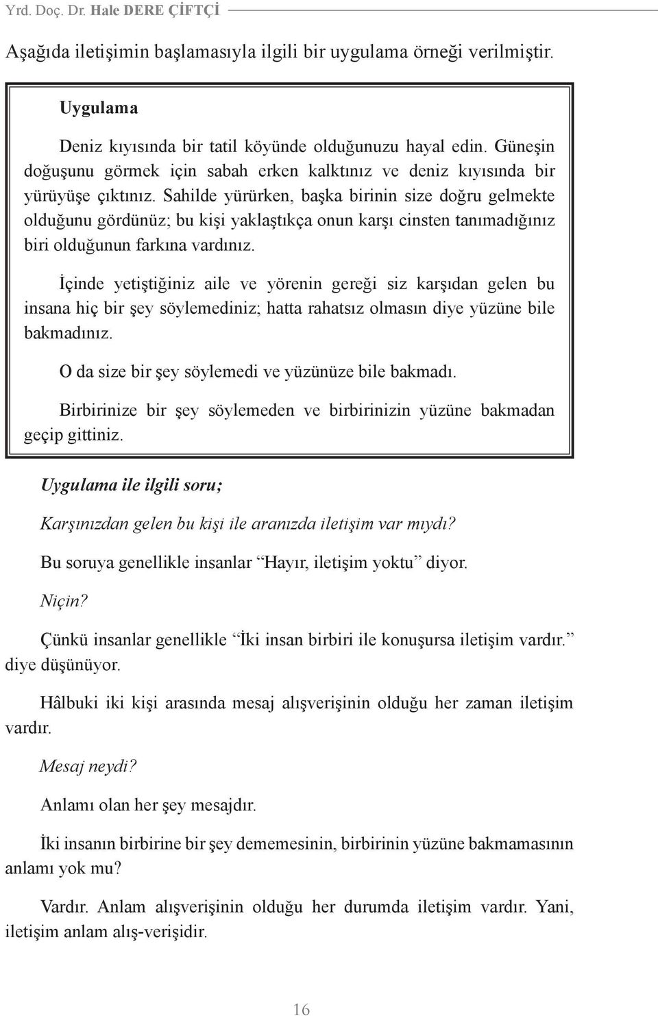 Sahilde yürürken, başka birinin size doğru gelmekte olduğunu gördünüz; bu kişi yaklaştıkça onun karşı cinsten tanımadığınız biri olduğunun farkına vardınız.