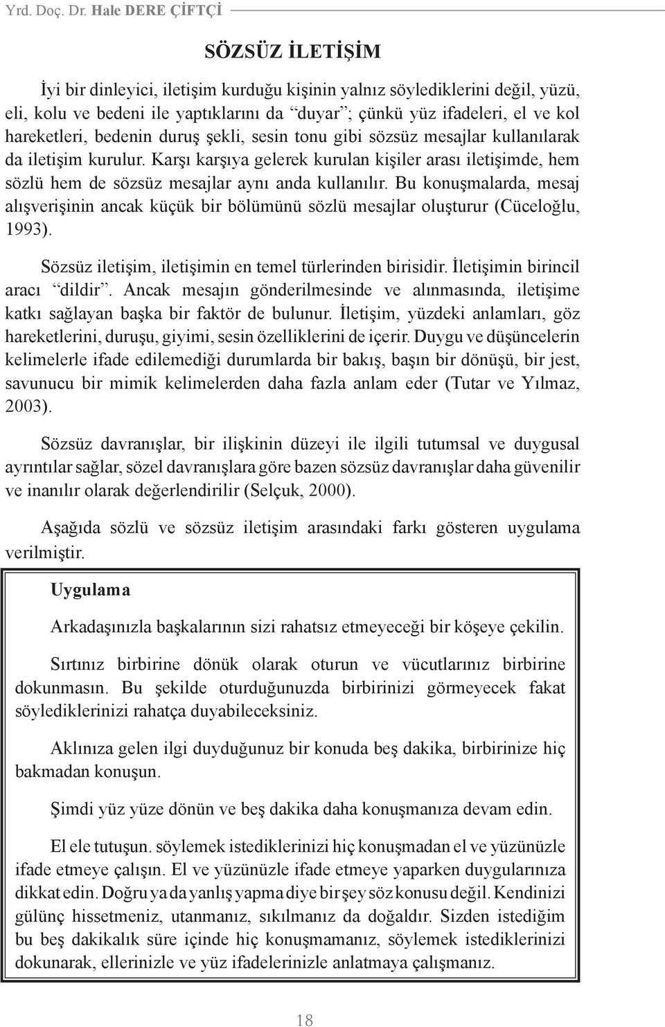 hareketleri, bedenin duruş şekli, sesin tonu gibi sözsüz mesajlar kullanılarak da iletişim kurulur.