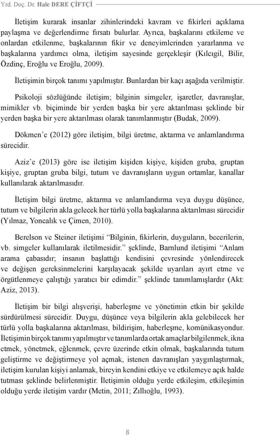 Eroğlu, 2009). İletişimin birçok tanımı yapılmıştır. Bunlardan bir kaçı aşağıda verilmiştir. Psikoloji sözlüğünde iletişim; bilginin simgeler, işaretler, davranışlar, mimikler vb.