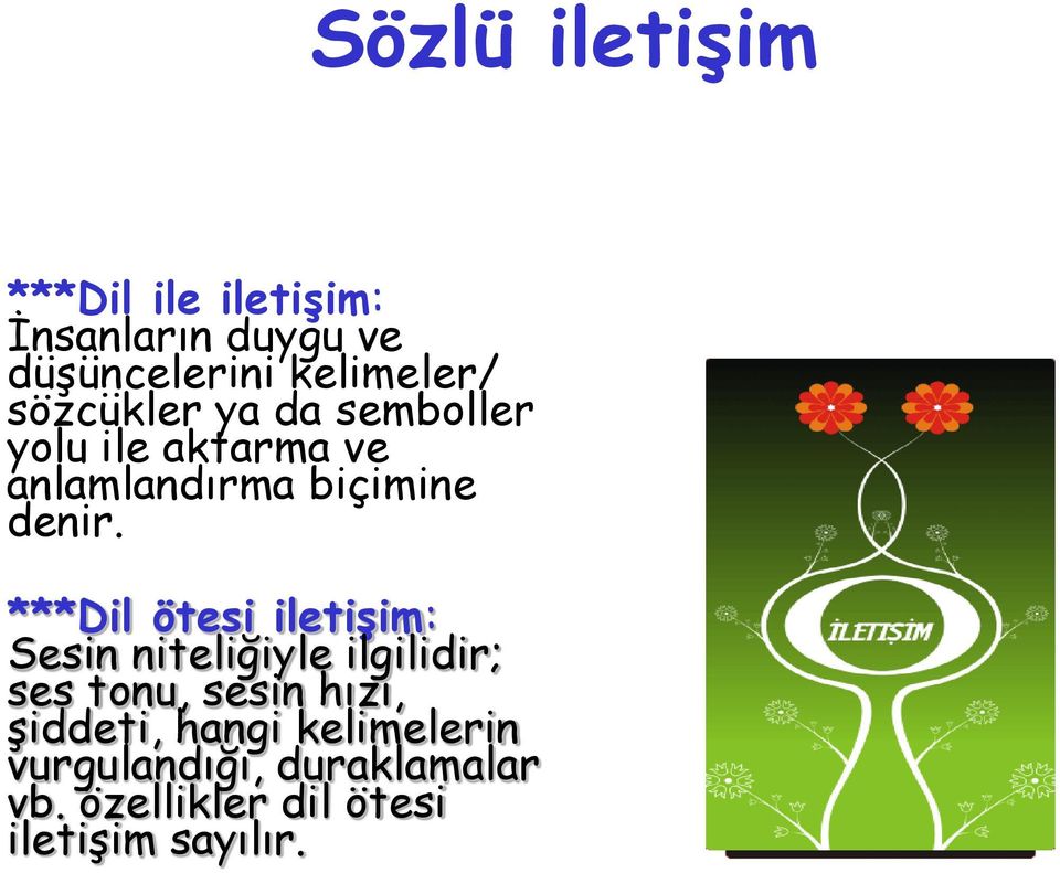 ***Dil ötesi iletişim: Sesin niteliğiyle ilgilidir; ses tonu, sesin hızı,